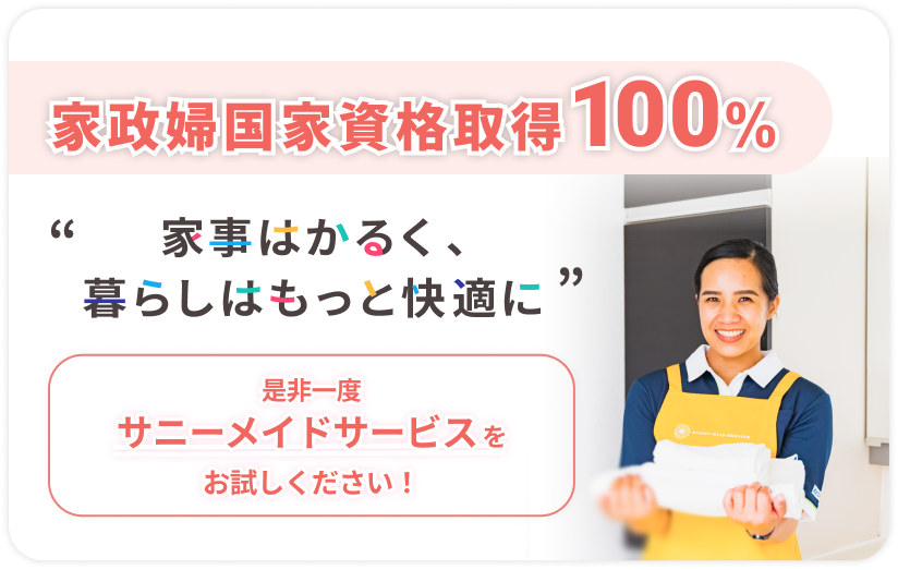 定期利用継続率
			98％
			※2024年調査
			
			“ 家事はかるく、暮らしはもっと快適に ”
			
			是非一度サニーメイドサービスを
			お試しください！