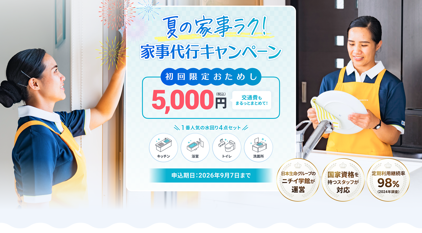 夏の家事ラク！家事代行キャンペーン 初回限定おためし 5,000円（税込） 交通費もまるっとまとめて！ 1番人気の水回り4点セット キッチン 浴室 トイレ 洗面所 ニチイ学館が運営 国家資格を持つスタッフが対応 定期利用継続率98%