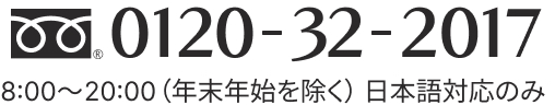 0120-32-2017 8:00~20:00(年末年始を除く) 日本語対応のみ