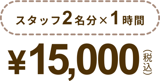 スタッフ2名分×1時間 ¥15,000（税込）