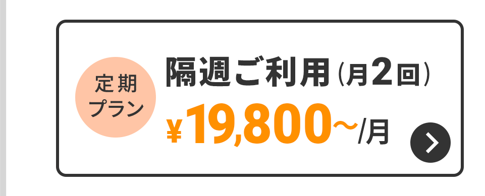 定期プラン　隔週ご利用（月2回）　19,800円～/月