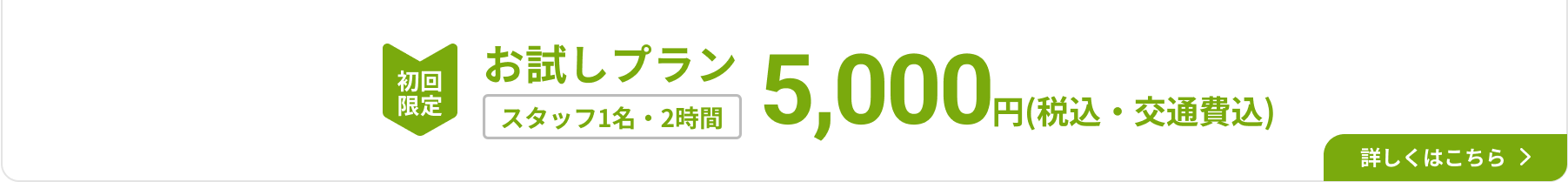 初回限定お試しプラン　スタッフ1名・2時間　5,000円（税込）　交通費込み
