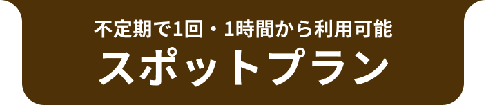 不定期で1回・1時間から利用可能 スポットプラン