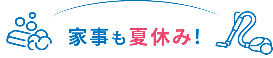 家事も夏休み！