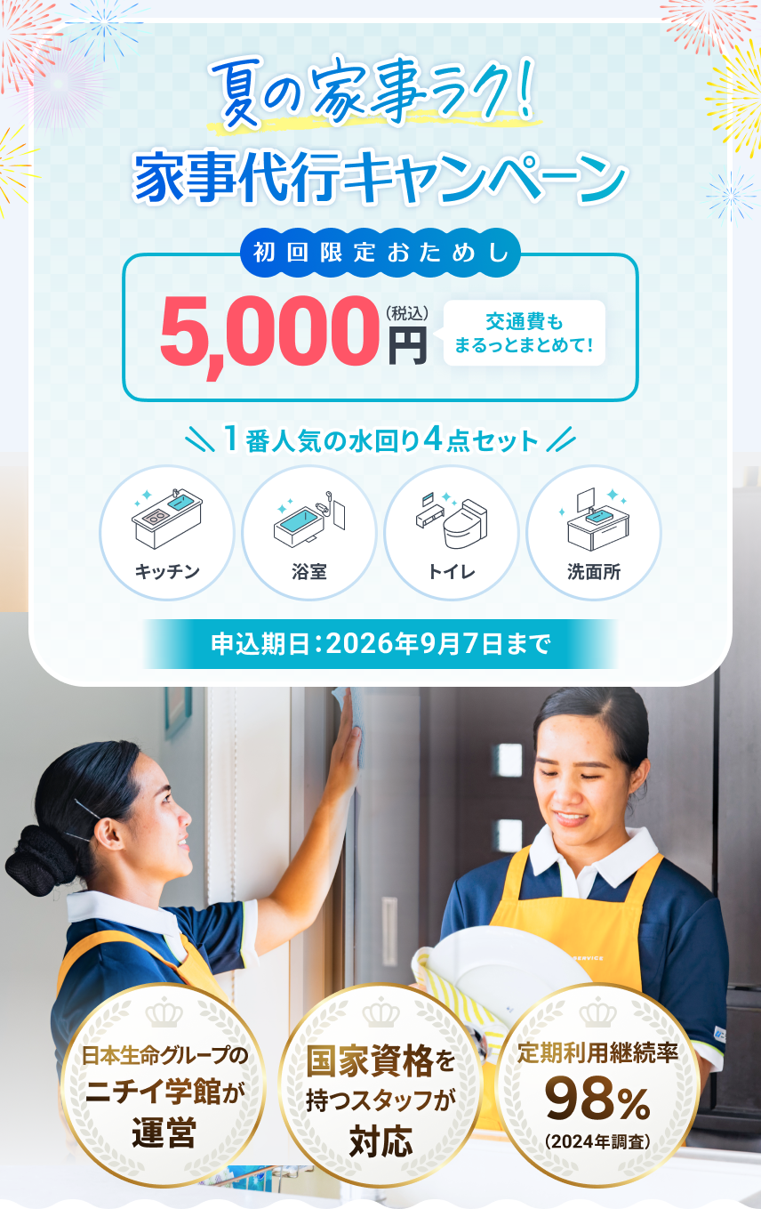 夏の家事ラク！家事代行キャンペーン 初回限定おためし 5,000円（税込） 交通費もまるっとまとめて！ 1番人気の水回り4点セット キッチン 浴室 トイレ 洗面所 ニチイ学館が運営 国家資格を持つスタッフが対応 定期利用継続率98%
