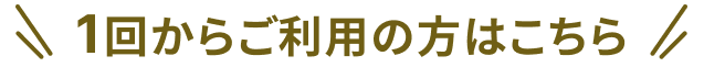 1回からご利用の方はこちら